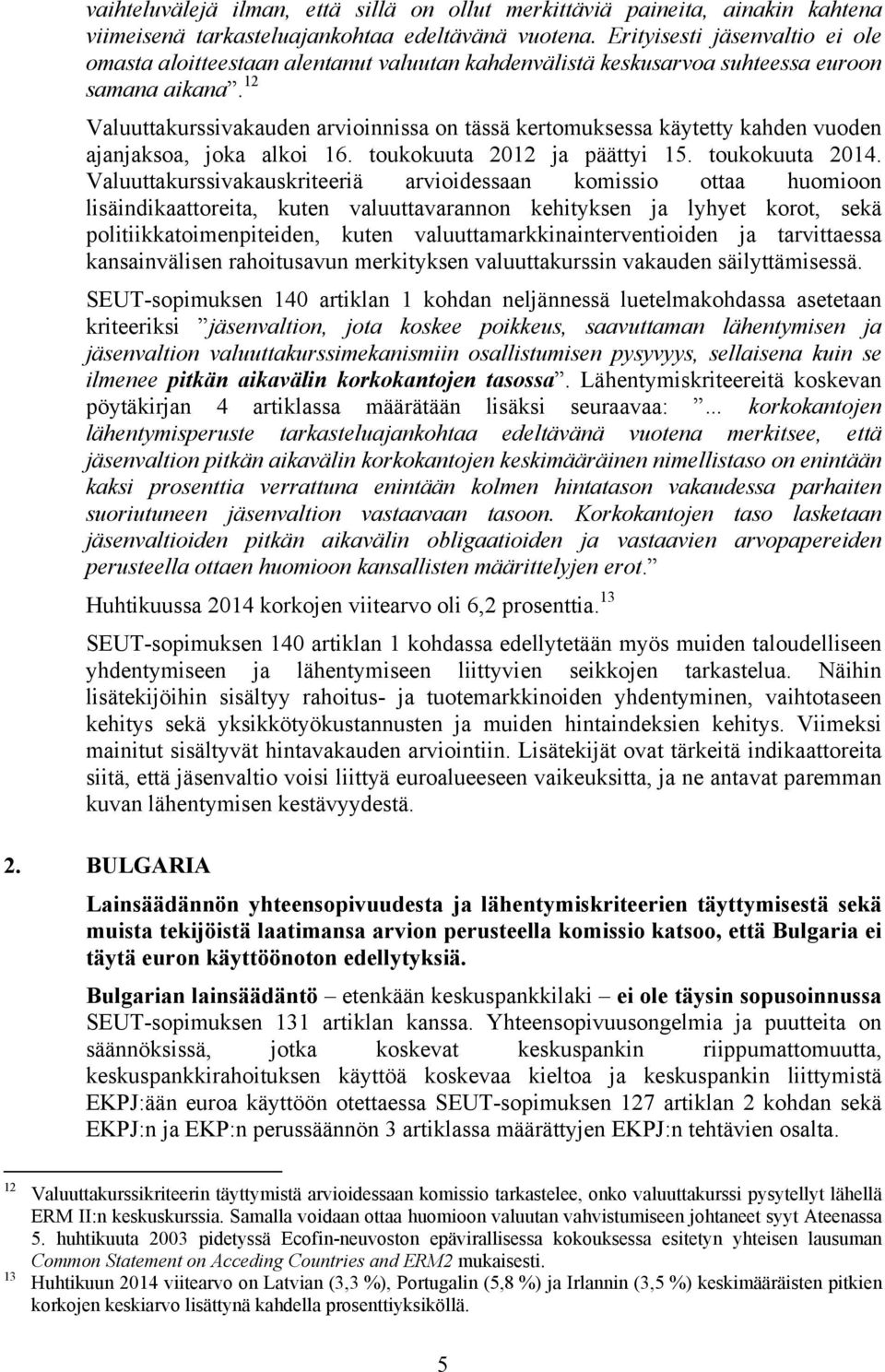 1 Valuuttakurssivakauden arvioinnissa on tässä kertomuksessa käytetty kahden vuoden ajanjaksoa, joka alkoi 16. toukokuuta 1 ja päättyi 15. toukokuuta 14.