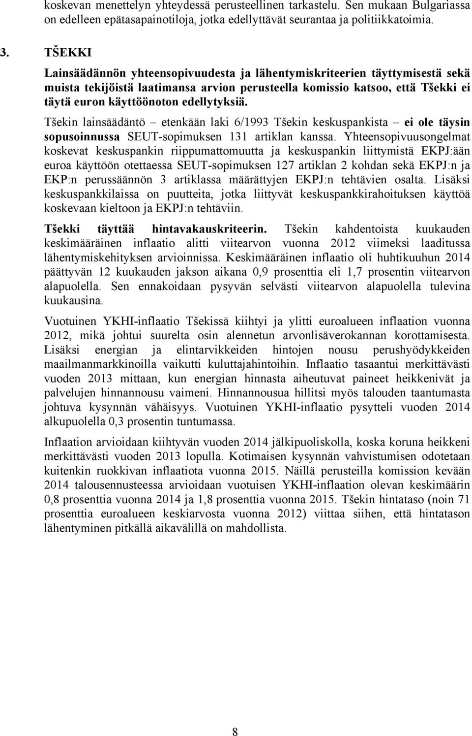 edellytyksiä. Tšekin lainsäädäntö etenkään laki 6/1993 Tšekin keskuspankista ei ole täysin sopusoinnussa SEUT-sopimuksen 131 artiklan kanssa.