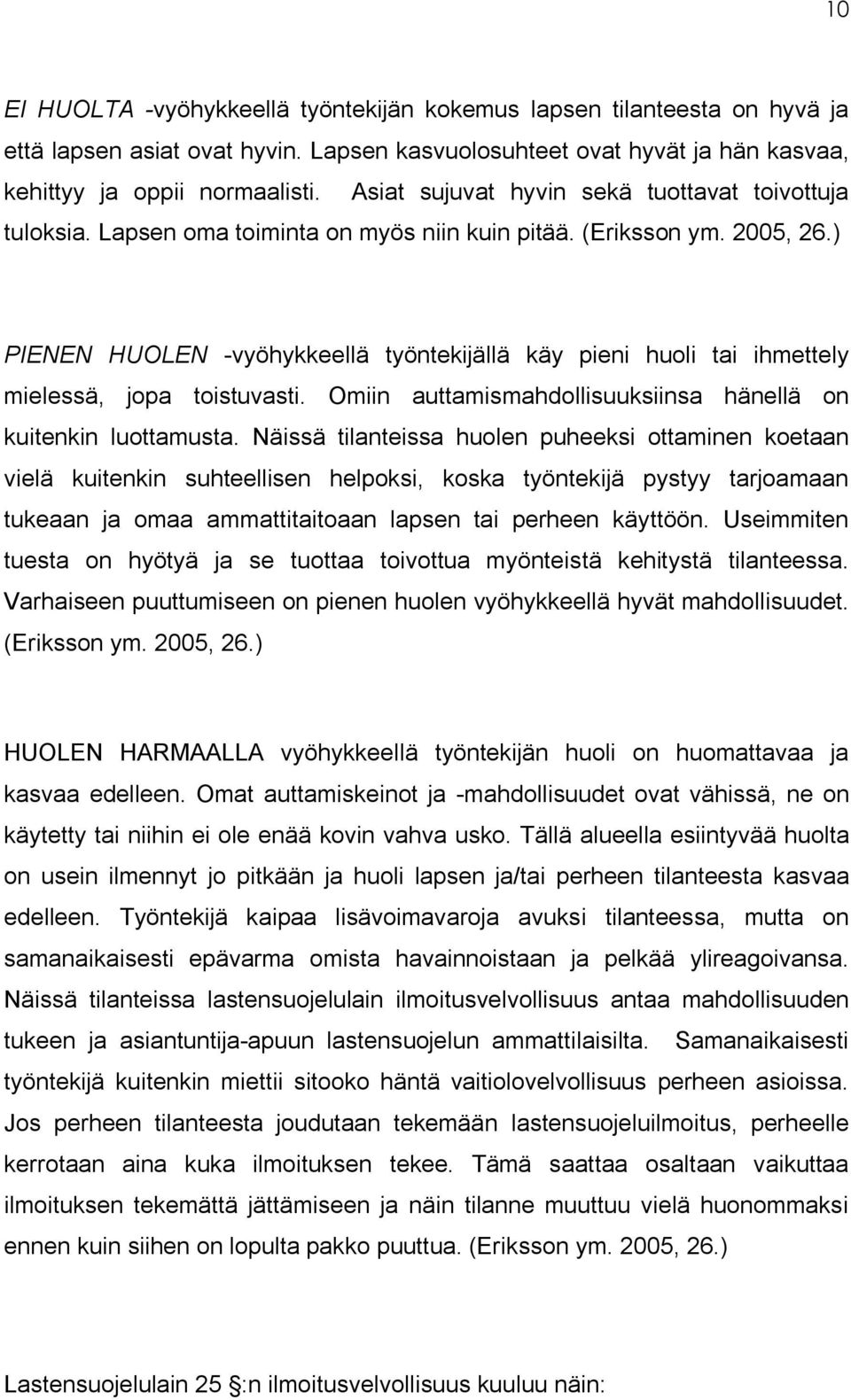 ) PIENEN HUOLEN -vyöhykkeellä työntekijällä käy pieni huoli tai ihmettely mielessä, jopa toistuvasti. Omiin auttamismahdollisuuksiinsa hänellä on kuitenkin luottamusta.