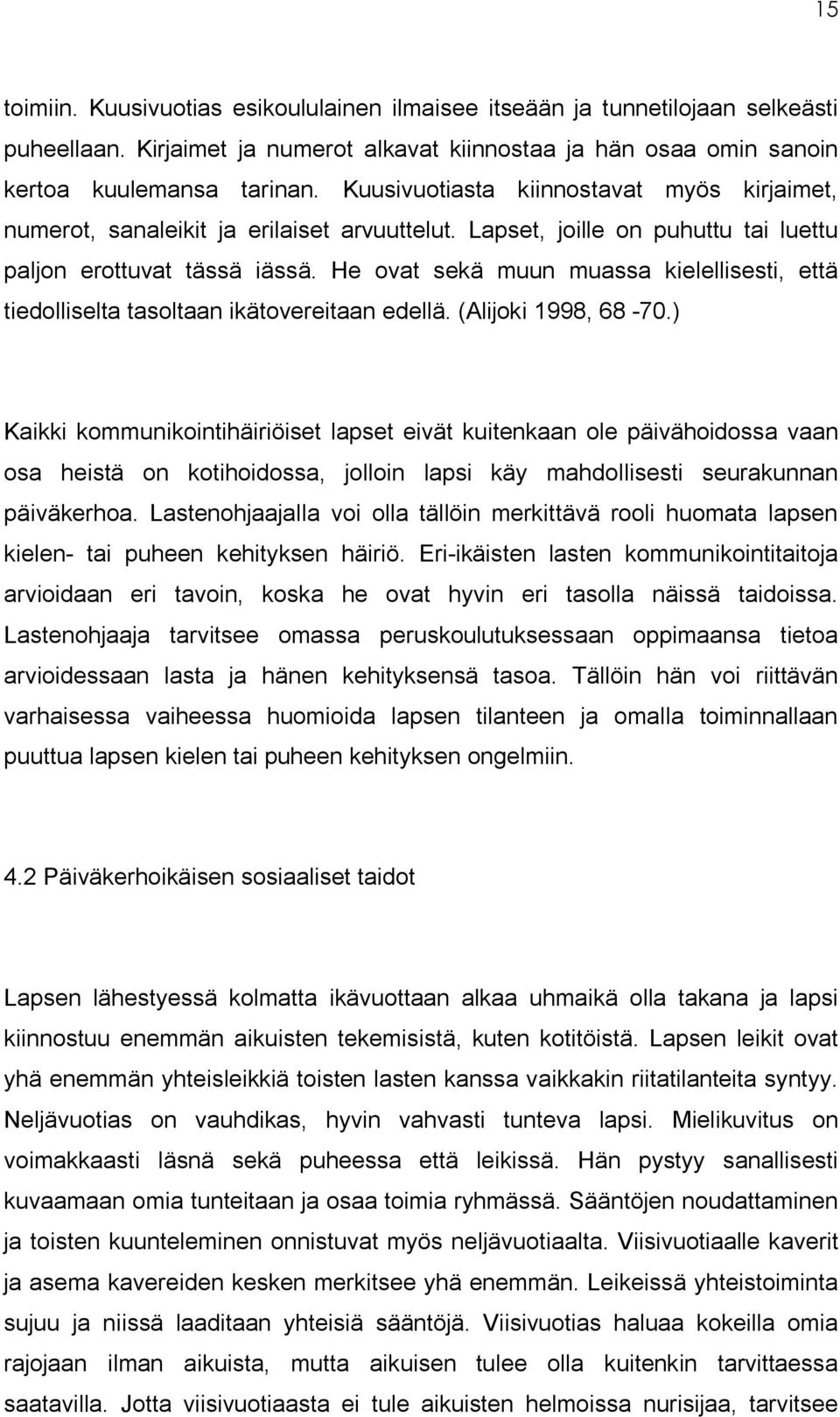 He ovat sekä muun muassa kielellisesti, että tiedolliselta tasoltaan ikätovereitaan edellä. (Alijoki 1998, 68-70.