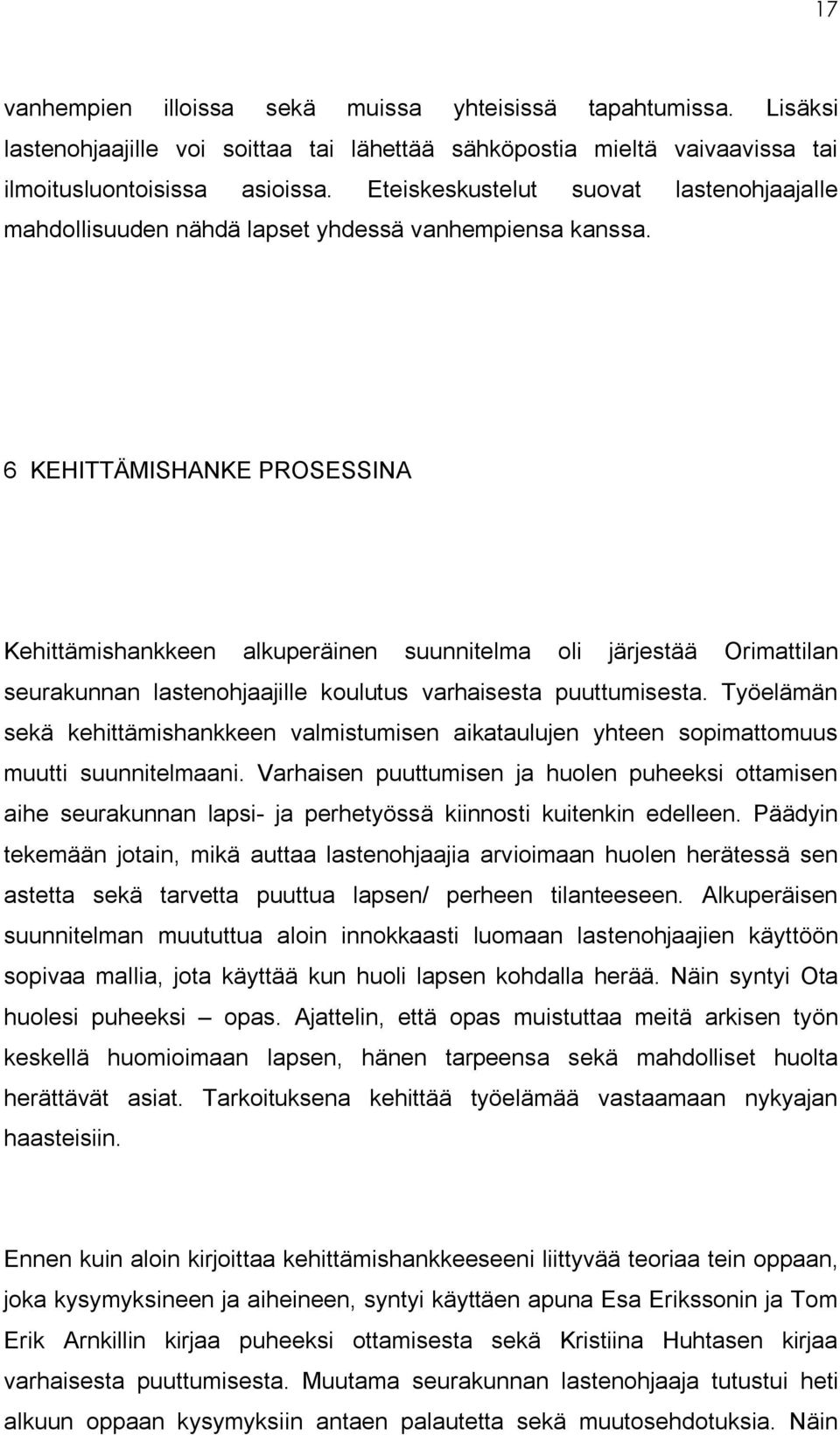 6 KEHITTÄMISHANKE PROSESSINA Kehittämishankkeen alkuperäinen suunnitelma oli järjestää Orimattilan seurakunnan lastenohjaajille koulutus varhaisesta puuttumisesta.