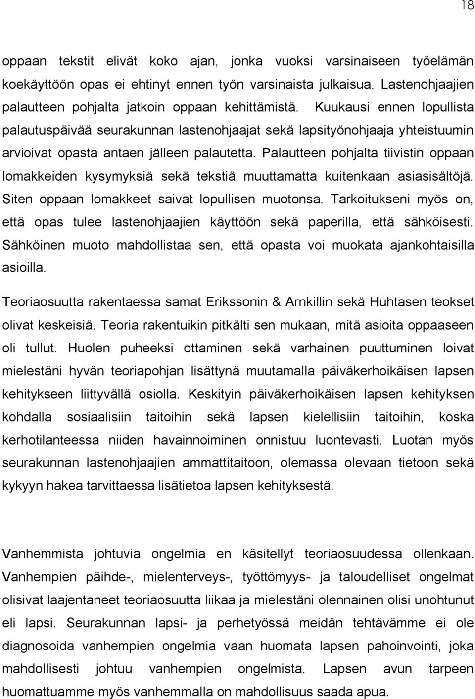 Palautteen pohjalta tiivistin oppaan lomakkeiden kysymyksiä sekä tekstiä muuttamatta kuitenkaan asiasisältöjä. Siten oppaan lomakkeet saivat lopullisen muotonsa.