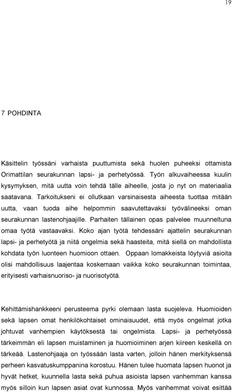 Tarkoitukseni ei ollutkaan varsinaisesta aiheesta tuottaa mitään uutta, vaan tuoda aihe helpommin saavutettavaksi työvälineeksi oman seurakunnan lastenohjaajille.