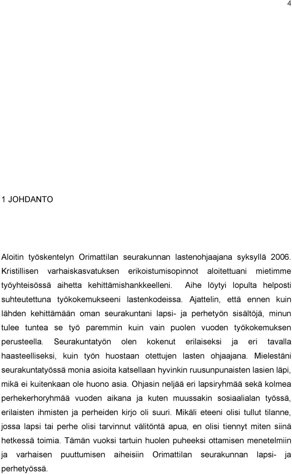 Ajattelin, että ennen kuin lähden kehittämään oman seurakuntani lapsi- ja perhetyön sisältöjä, minun tulee tuntea se työ paremmin kuin vain puolen vuoden työkokemuksen perusteella.