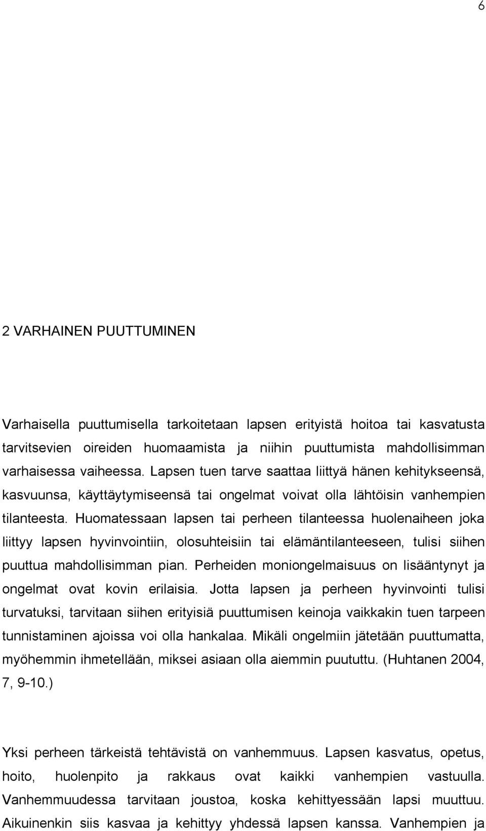 Huomatessaan lapsen tai perheen tilanteessa huolenaiheen joka liittyy lapsen hyvinvointiin, olosuhteisiin tai elämäntilanteeseen, tulisi siihen puuttua mahdollisimman pian.