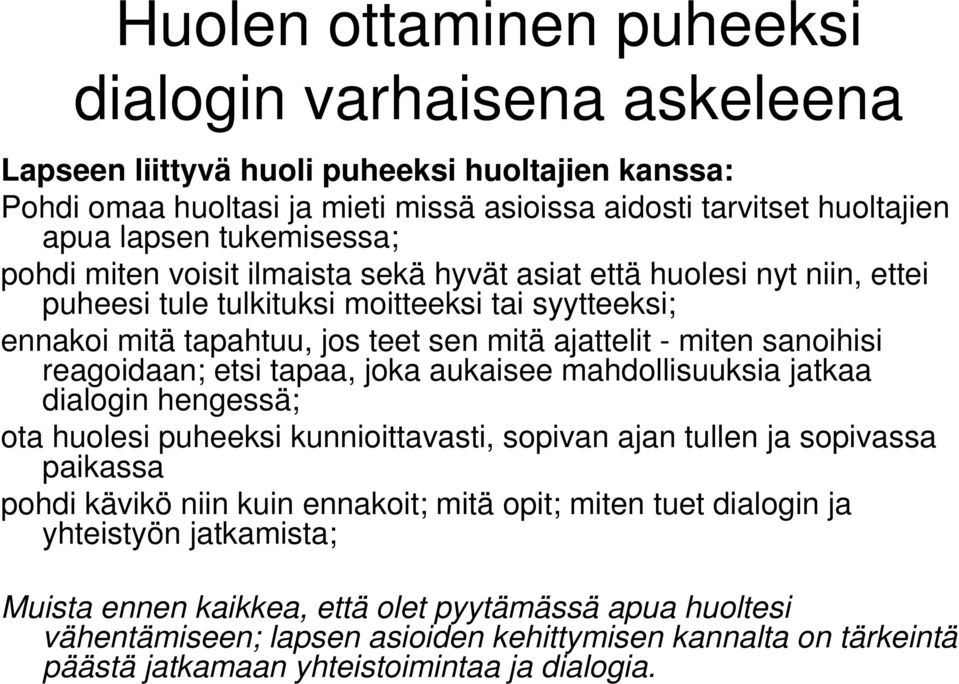 sanoihisi reagoidaan; etsi tapaa, joka aukaisee mahdollisuuksia jatkaa dialogin hengessä; ota huolesi puheeksi kunnioittavasti, sopivan ajan tullen ja sopivassa paikassa pohdi kävikö niin kuin