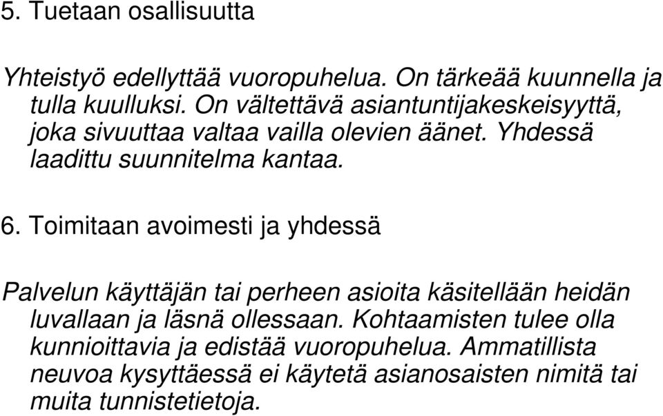 Toimitaan avoimesti ja yhdessä Palvelun käyttäjän tai perheen asioita käsitellään heidän luvallaan ja läsnä ollessaan.