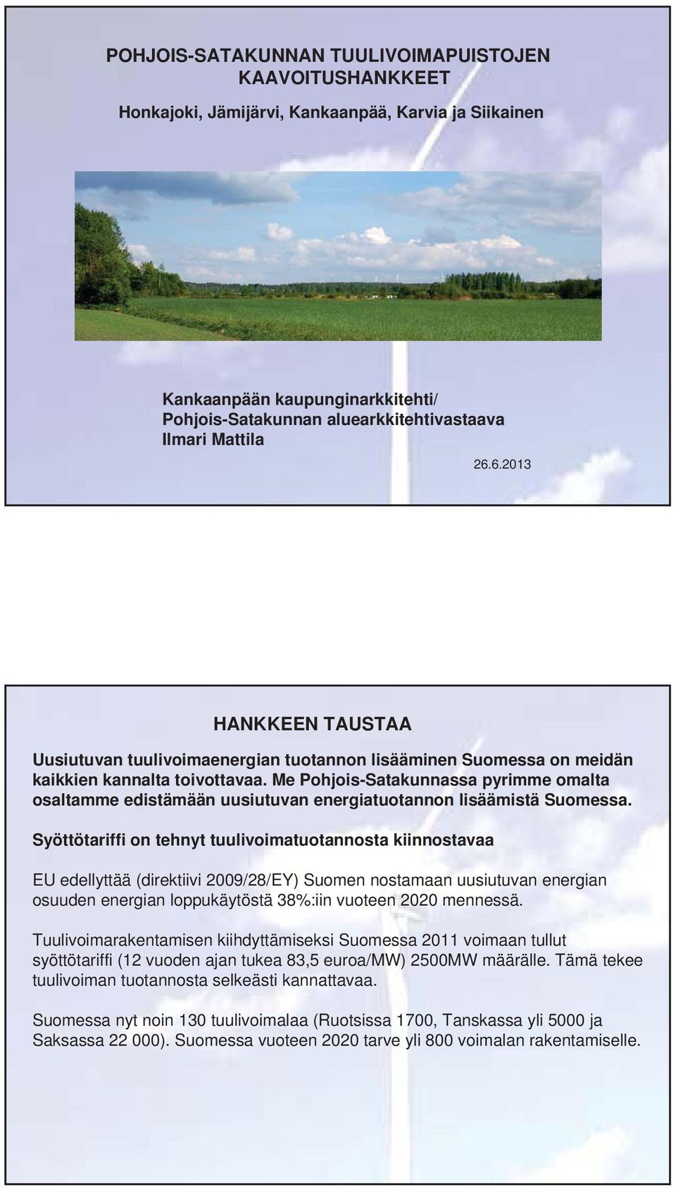 Me Pohjois-Satakunnassa pyrimme omalta osaltamme edistämään uusiutuvan energiatuotannon lisäämistä Suomessa.