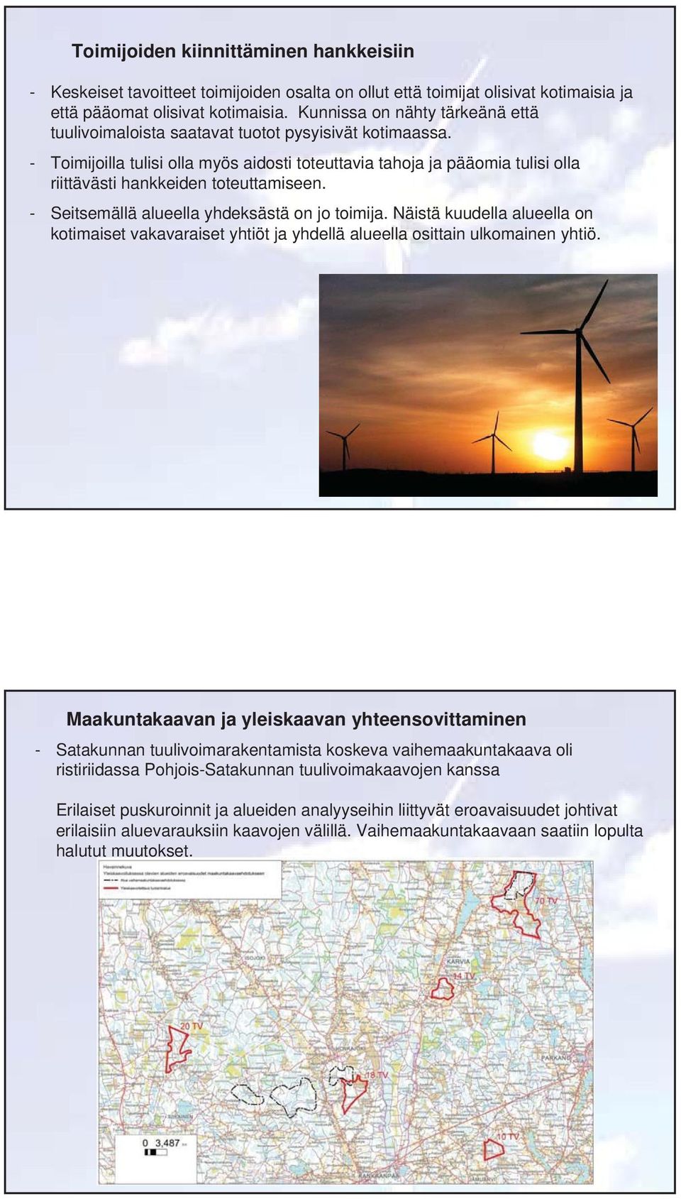 - Toimijoilla tulisi olla myös aidosti toteuttavia tahoja ja pääomia tulisi olla riittävästi hankkeiden toteuttamiseen. - Seitsemällä alueella yhdeksästä on jo toimija.