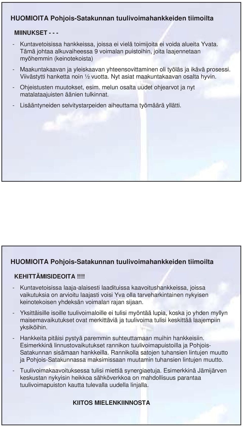 Viivästytti hanketta noin ½ vuotta. Nyt asiat maakuntakaavan osalta hyvin. - Ohjeistusten muutokset, esim. melun osalta uudet ohjearvot ja nyt matalataajuisten äänien tulkinnat.