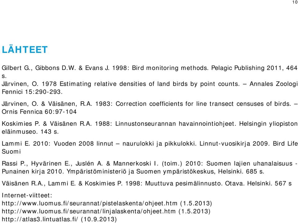 Helsingin yliopiston eläinmuseo. 143 s. Lammi E. 2010: Vuoden 2008 linnut naurulokki ja pikkulokki. Linnut-vuosikirja 2009. Bird Life Suomi Rassi P., Hyvärinen E., Juslén A. & Mannerkoski I. (toim.