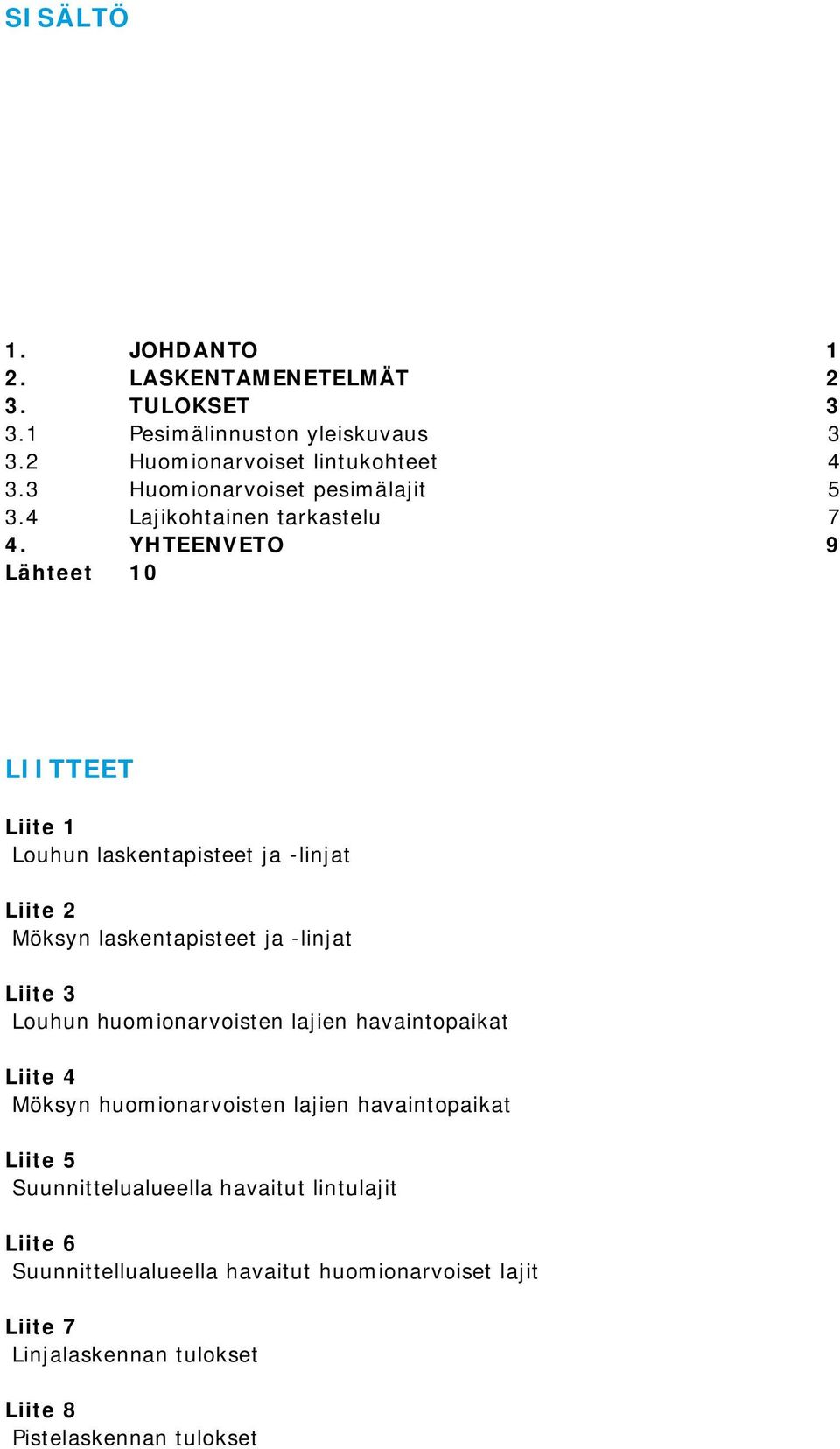 YHTEENVETO 9 Lähteet 10 LIITTEET Liite 1 Louhun laskentapisteet ja -linjat Liite 2 Möksyn laskentapisteet ja -linjat Liite 3 Louhun huomionarvoisten