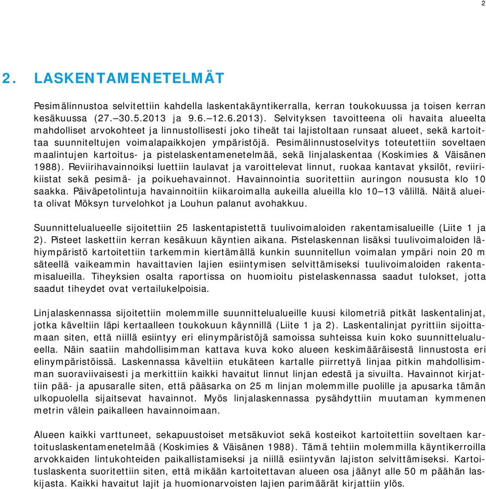 Pesimälinnustoselvitys toteutettiin soveltaen maalintujen kartoitus- ja pistelaskentamenetelmää, sekä linjalaskentaa (Koskimies & Väisänen 1988).