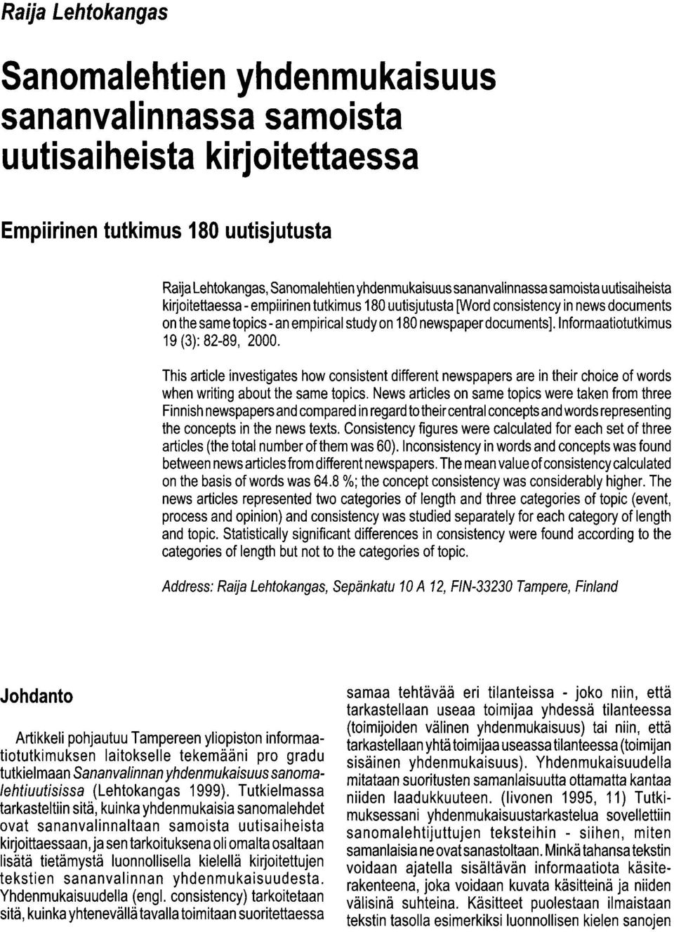 Informaatiotutkimus 19 (3): 82-89, 2000. This article investigates how consistent different newspapers are in their choice of words when writing about the same topics.