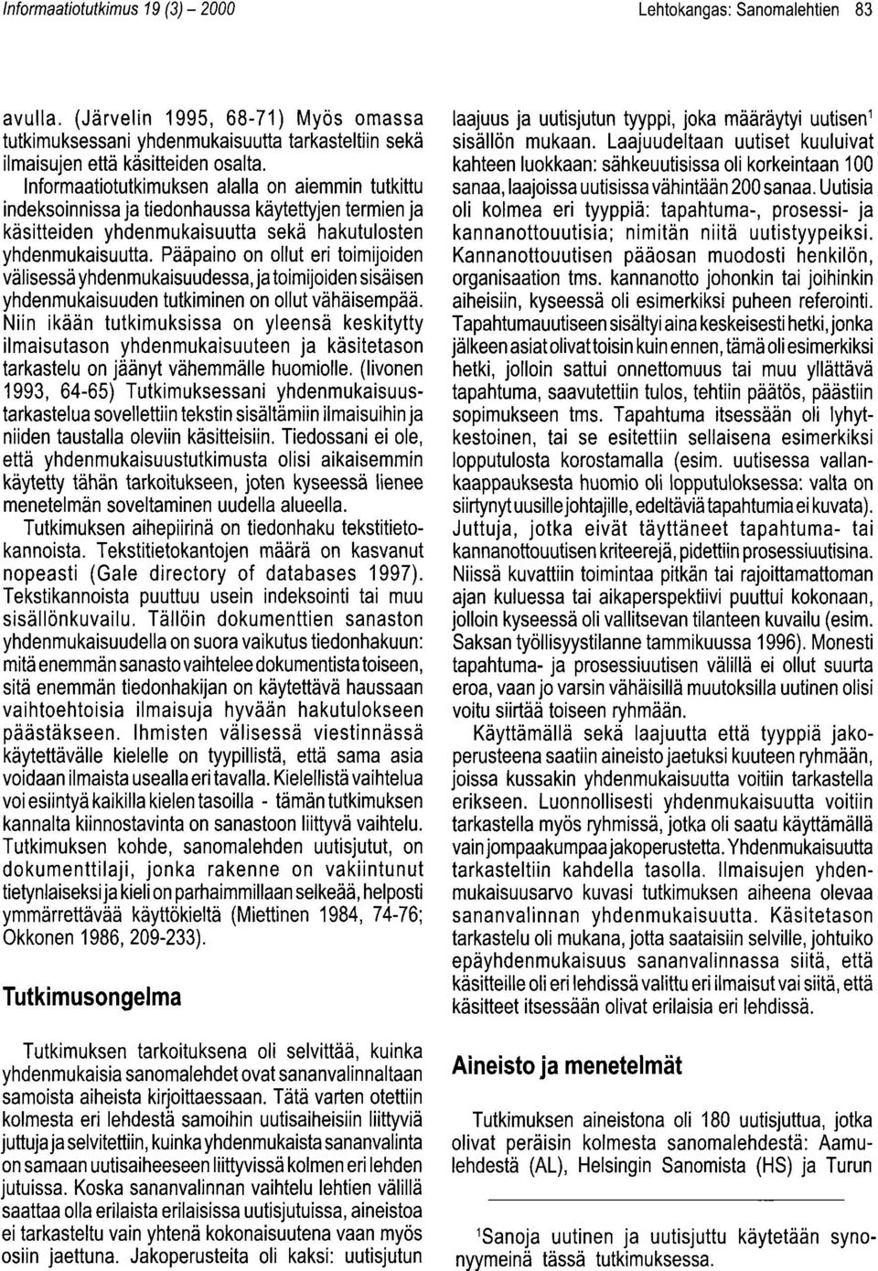 Pääpaino on ollut eri toimijoiden välisessä yhdenmukaisuudessa, ja toimijoiden sisäisen yhdenmukaisuuden tutkiminen on ollut vähäisempää.