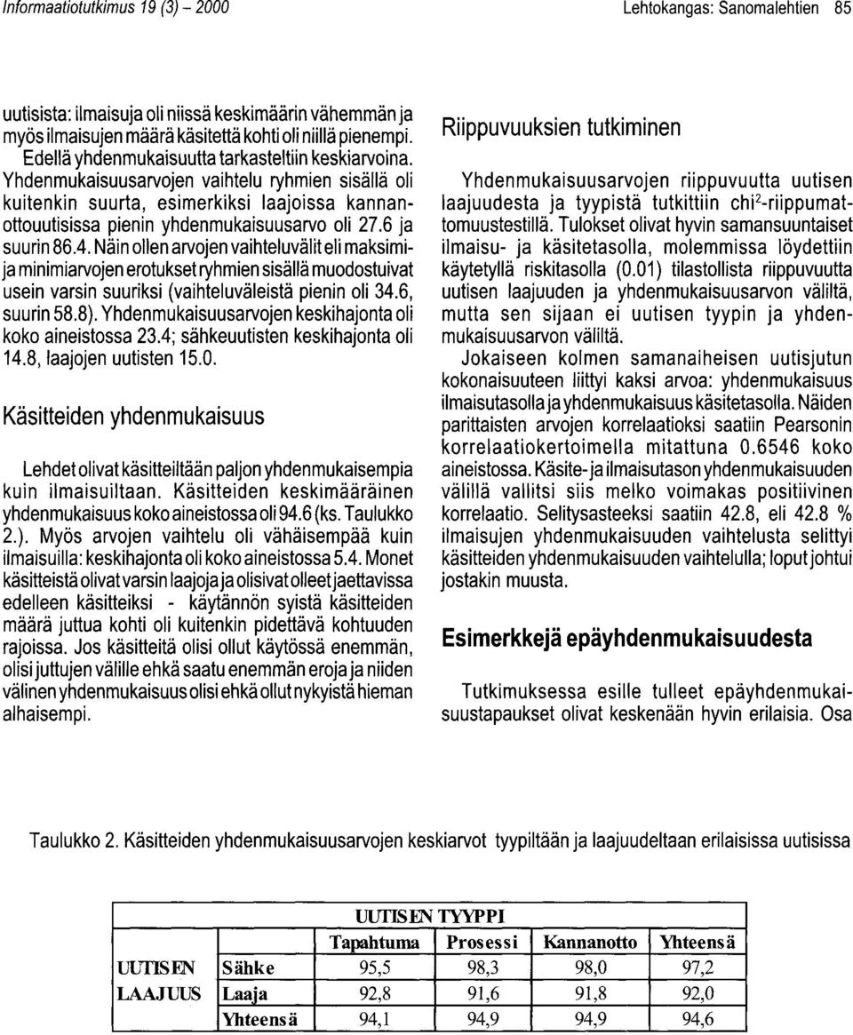 6 ja suurin 86.4. Näin ollen arvojen vaihteluvälit eli maksimija minimiarvojen erotukset ryhmien sisällä muodostuivat usein varsin suuriksi (vaihteluväleistä pienin oli 34.6, suurin 58.8).