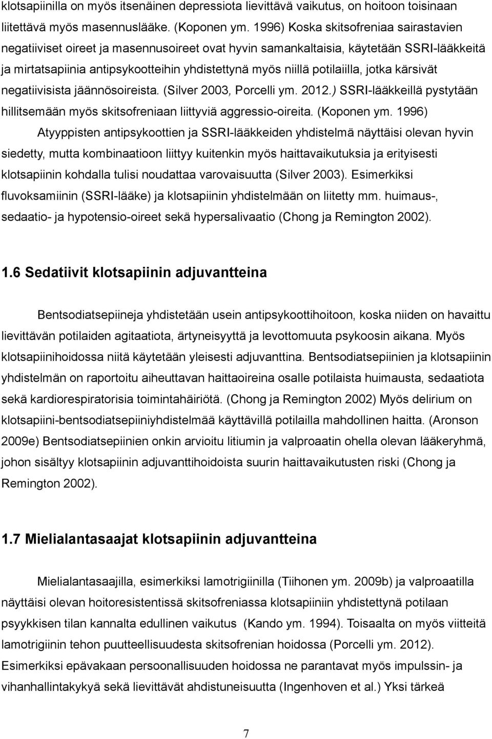 potilaiilla, jotka kärsivät negatiivisista jäännösoireista. (Silver 2003, Porcelli ym. 2012.) SSRI-lääkkeillä pystytään hillitsemään myös skitsofreniaan liittyviä aggressio-oireita. (Koponen ym.