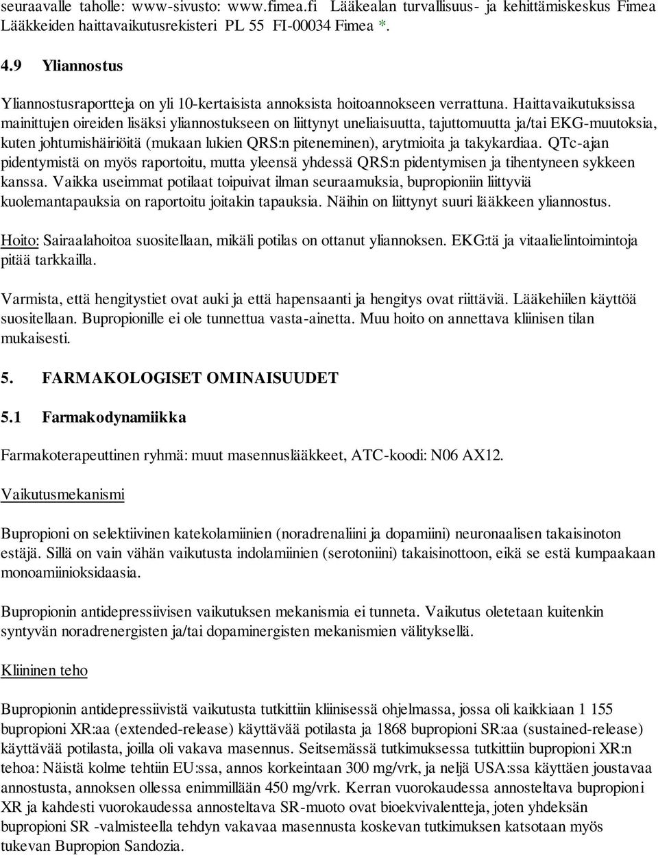 Haittavaikutuksissa mainittujen oireiden lisäksi yliannostukseen on liittynyt uneliaisuutta, tajuttomuutta ja/tai EKG-muutoksia, kuten johtumishäiriöitä (mukaan lukien QRS:n piteneminen), arytmioita