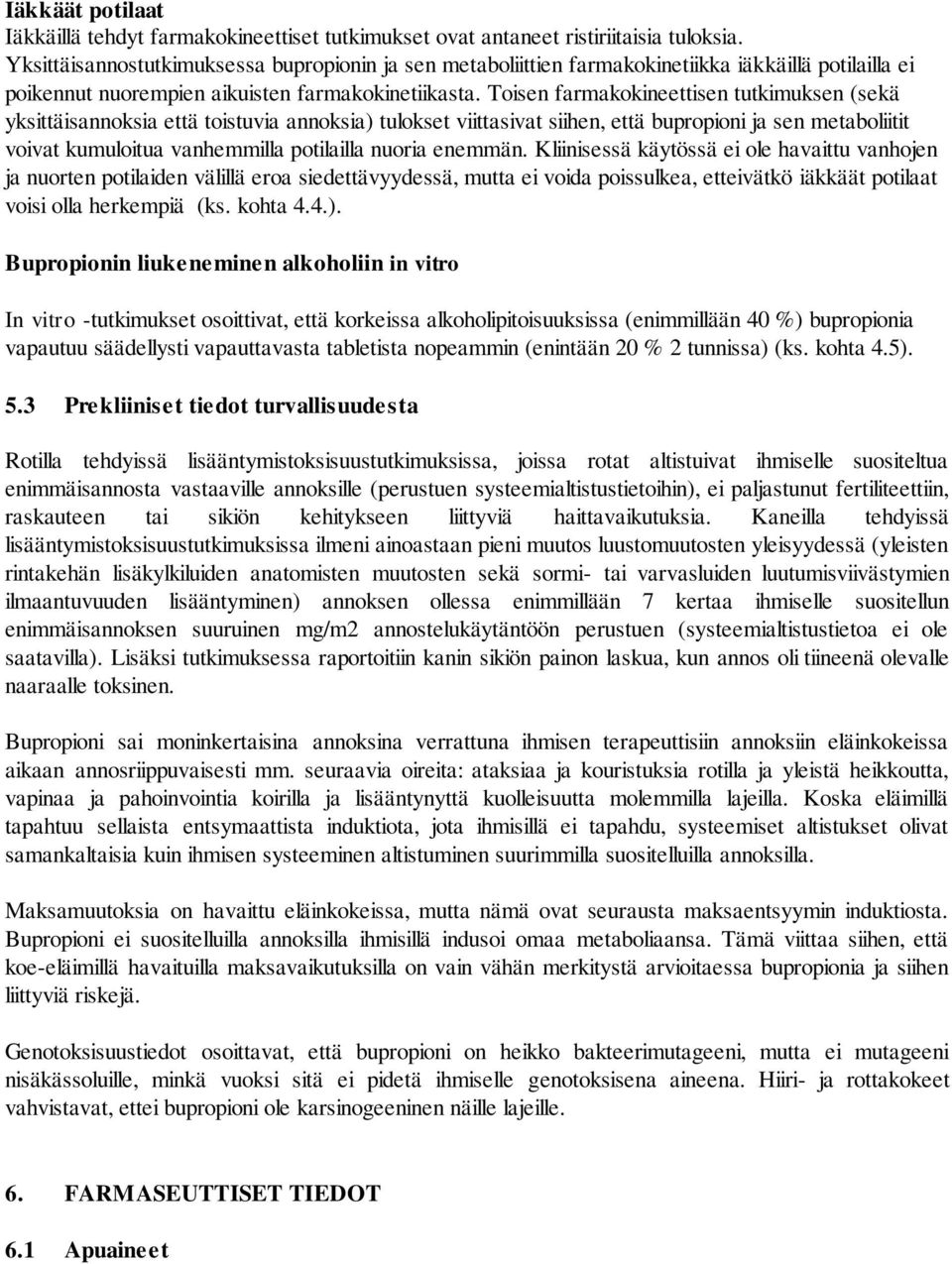 Toisen farmakokineettisen tutkimuksen (sekä yksittäisannoksia että toistuvia annoksia) tulokset viittasivat siihen, että bupropioni ja sen metaboliitit voivat kumuloitua vanhemmilla potilailla nuoria