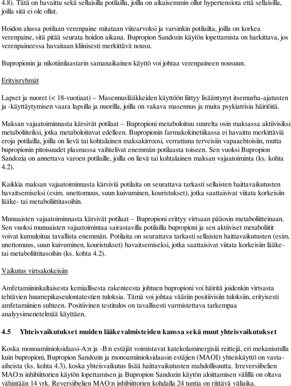 Bupropion Sandozin käytön lopettamista on harkittava, jos verenpaineessa havaitaan kliinisesti merkittävä nousu. Bupropionin ja nikotiinilaastarin samanaikainen käyttö voi johtaa verenpaineen nousuun.