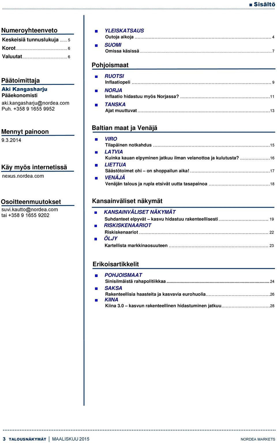 nordea.com Baltian maat ja Venäjä VIRO Tilapäinen notkahdus... 15 LATVIA Kuinka kauan elpyminen jatkuu ilman velanottoa ja kulutusta?... 16 LIETTUA Säästötoimet ohi on shoppailun aika!