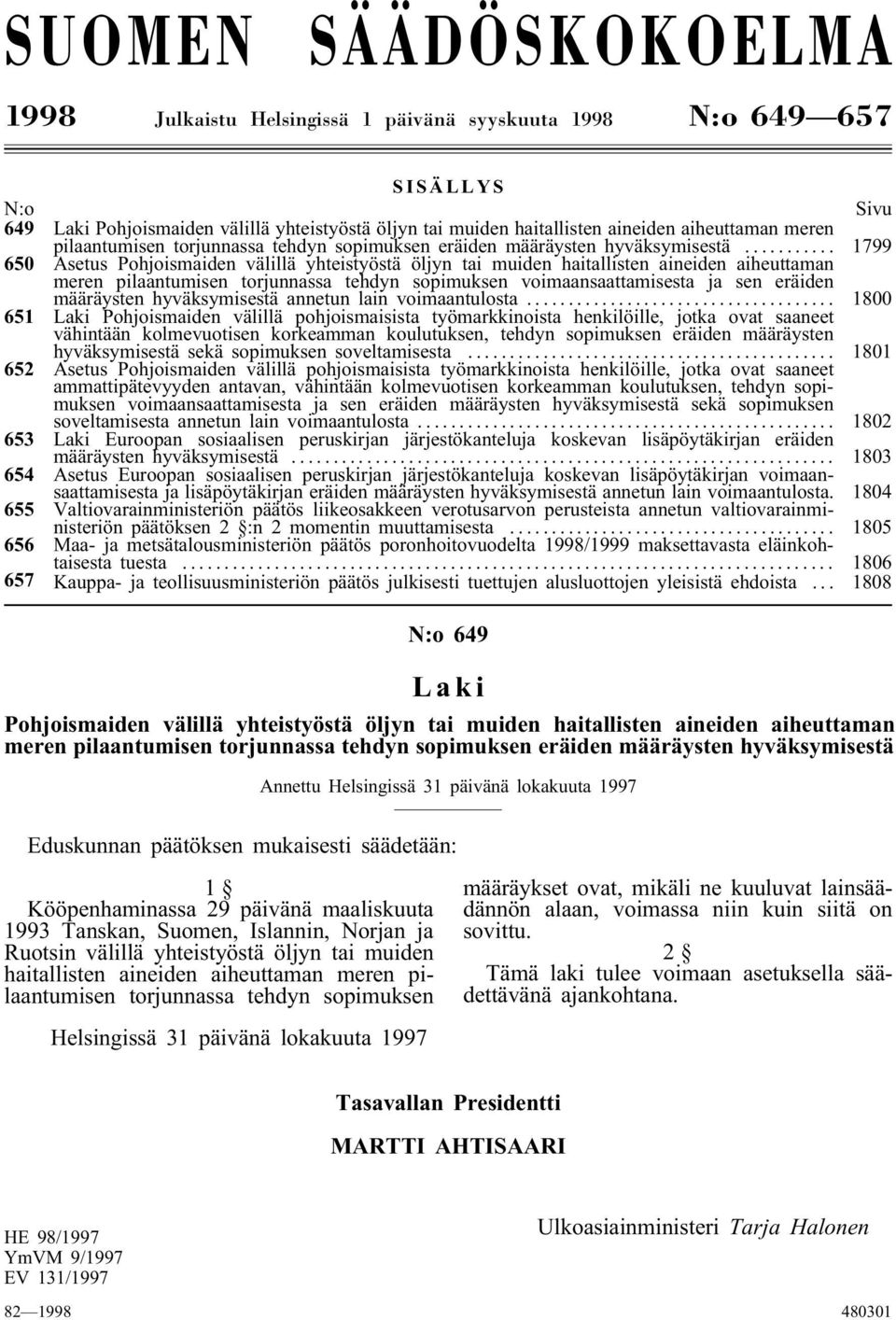 .. 1799 650 Asetus Pohjoismaiden välillä yhteistyöstä öljyn tai muiden haitallisten aineiden aiheuttaman meren pilaantumisen torjunnassa tehdyn sopimuksen voimaansaattamisesta ja sen eräiden