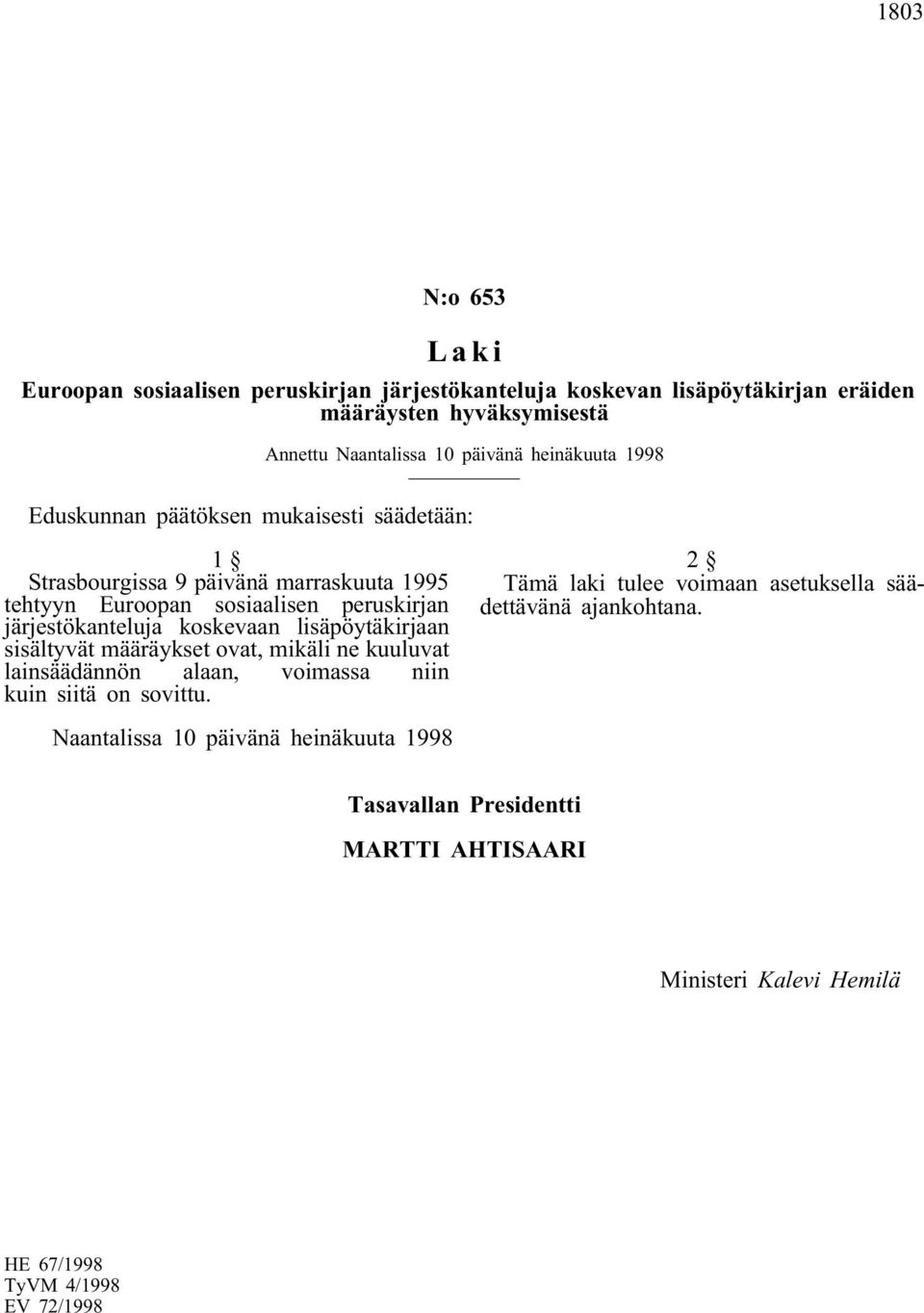 koskevaan lisäpöytäkirjaan sisältyvät määräykset ovat, mikäli ne kuuluvat lainsäädännön alaan, voimassa niin kuin siitä on sovittu.