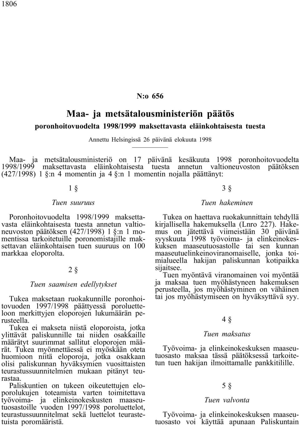 suuruus Poronhoitovuodelta 1998/1999 maksettavasta eläinkohtaisesta tuesta annetun valtioneuvoston päätöksen (427/1998) 1 :n 1 momentissa tarkoitetuille poronomistajille maksettavan eläinkohtaisen