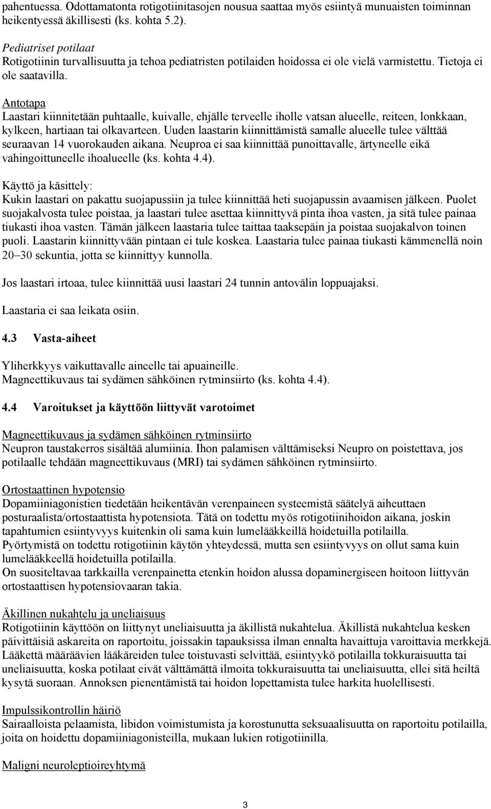 Antotapa Laastari kiinnitetään puhtaalle, kuivalle, ehjälle terveelle iholle vatsan alueelle, reiteen, lonkkaan, kylkeen, hartiaan tai olkavarteen.