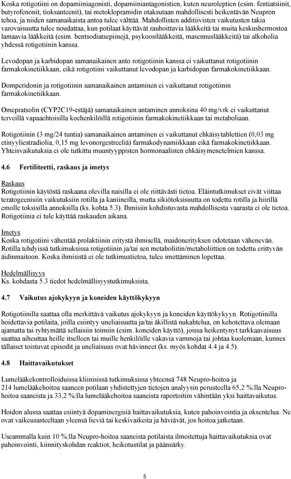 Mahdollisten additiivisten vaikutusten takia varovaisuutta tulee noudattaa, kun potilaat käyttävät rauhoittavia lääkkeitä tai muita keskushermostoa lamaavia lääkkeitä (esim.