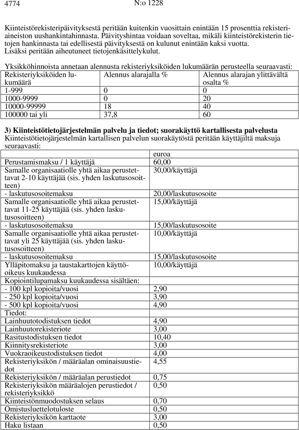 Yksikköhinnoista annetaan alennusta rekisteriyksiköiden lukumäärän perusteella seuraavasti: Rekisteriyksiköiden lukumäärä Alennus alarajalla % Alennus alarajan ylittävältä osalta % 1-999 0 0