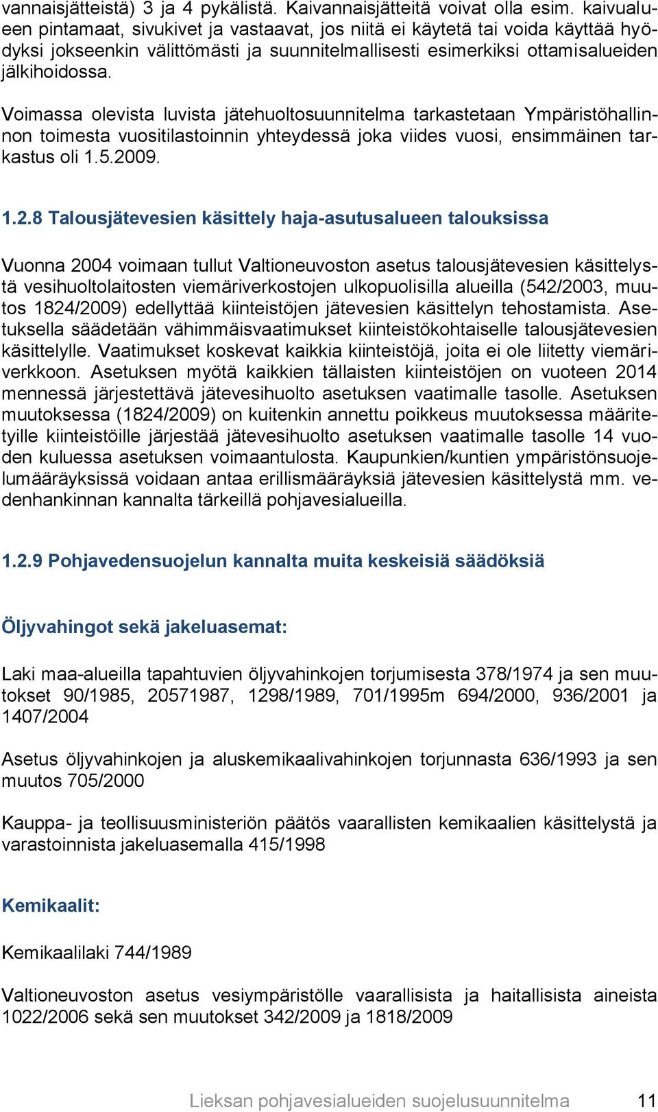 Voimassa olevista luvista jätehuoltosuunnitelma tarkastetaan Ympäristöhallinnon toimesta vuositilastoinnin yhteydessä joka viides vuosi, ensimmäinen tarkastus oli 1.5.20