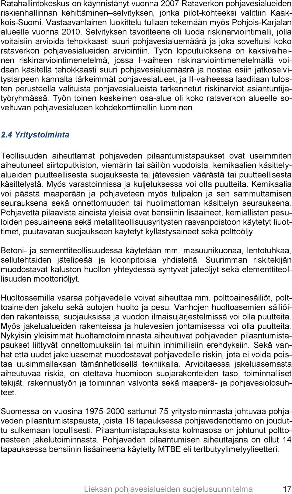 Selvityksen tavoitteena oli luoda riskinarviointimalli, jolla voitaisiin arvioida tehokkaasti suuri pohjavesialuemäärä ja joka soveltuisi koko rataverkon pohjavesialueiden arviointiin.