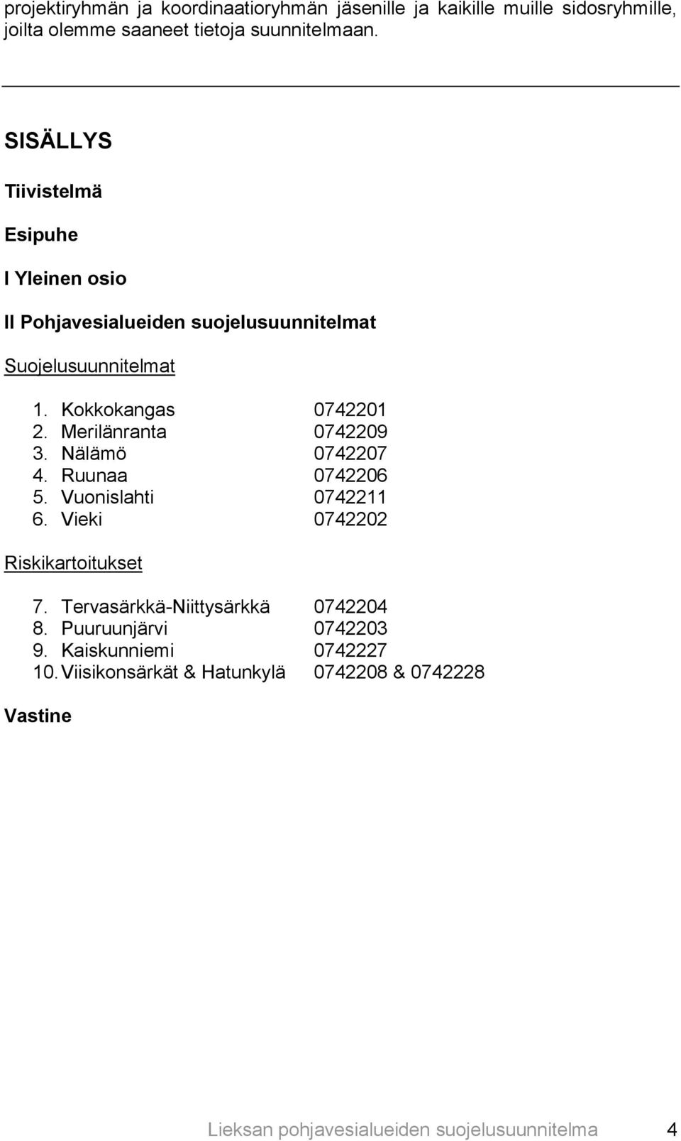 Merilänranta 0742209 3. Nälämö 0742207 4. Ruunaa 0742206 5. Vuonislahti 0742211 6. Vieki 0742202 Riskikartoitukset 7.