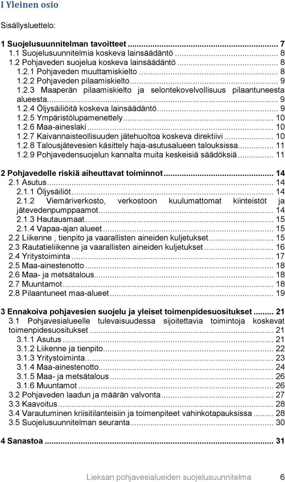 .. 10 1.2.6 Maa-aineslaki... 10 1.2.7 Kaivannaisteollisuuden jätehuoltoa koskeva direktiivi... 10 1.2.8 Talousjätevesien käsittely haja-asutusalueen talouksissa... 11 1.2.9 Pohjavedensuojelun kannalta muita keskeisiä säädöksiä.