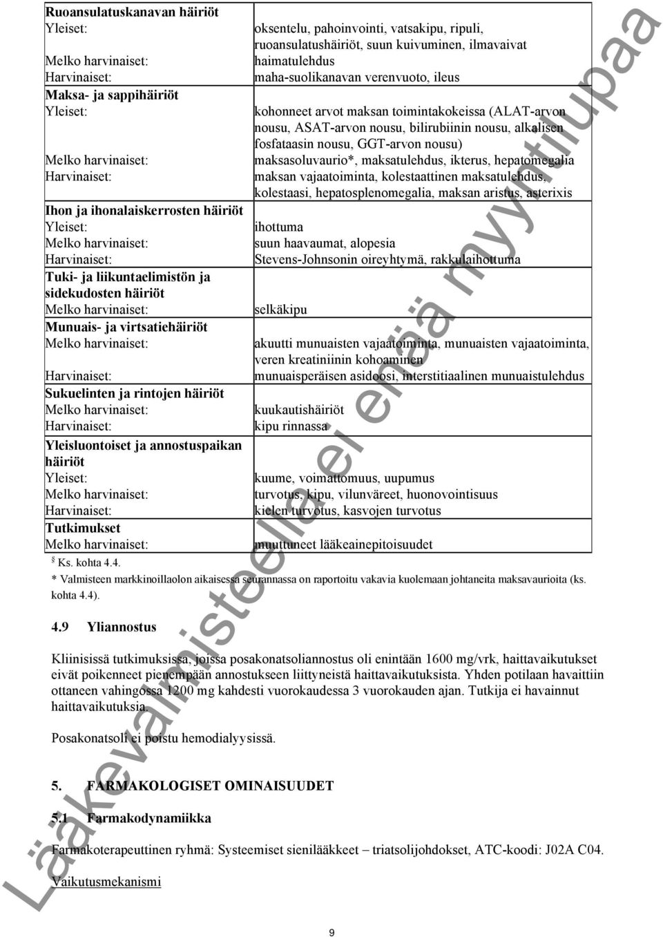 Harvinaiset: Yleisluontoiset ja annostuspaikan häiriöt Yleiset: Melko harvinaiset: Harvinaiset: Tutkimukset Melko harvinaiset: oksentelu, pahoinvointi, vatsakipu, ripuli, ruoansulatushäiriöt, suun