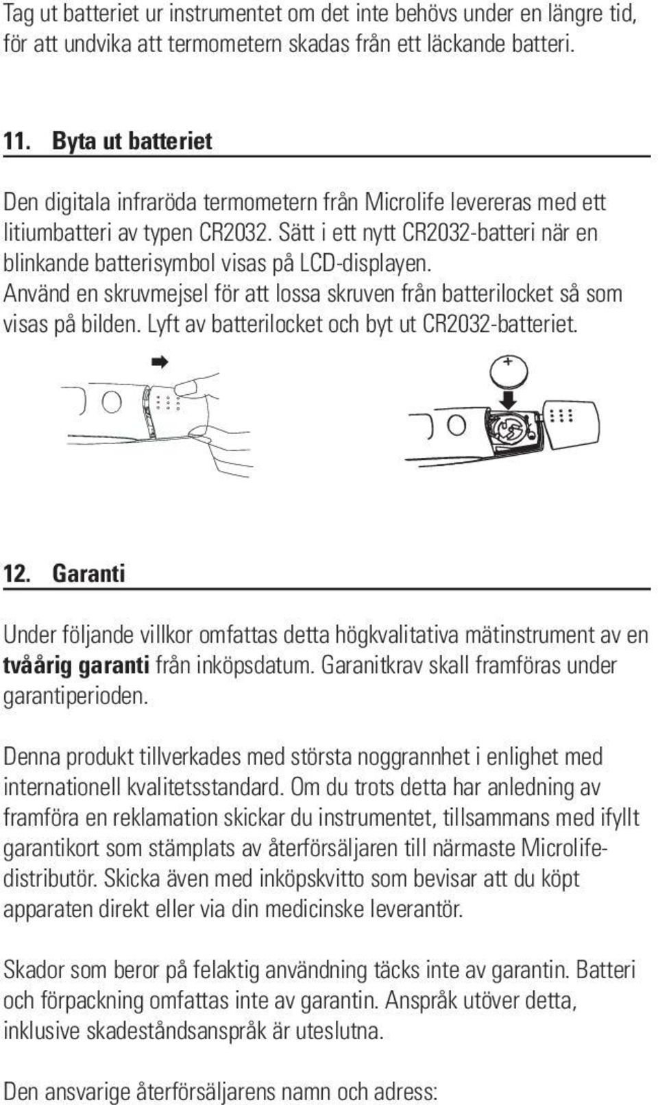 Sätt i ett nytt CR2032-batteri när en blinkande batterisymbol visas på LCD-displayen. Använd en skruvmejsel för att lossa skruven från batterilocket så som visas på bilden.