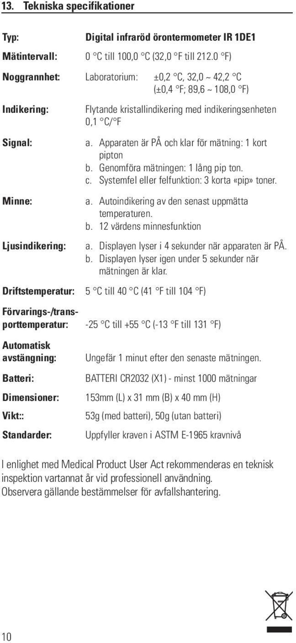 Förvarings-/transporttemperatur: Automatisk avstängning: Batteri: Dimensioner: Vikt:: Standarder: a. Apparaten är PÅ och klar för mätning: 1 kort pipton b. Genomföra mätningen: 1 lång pip ton. c.