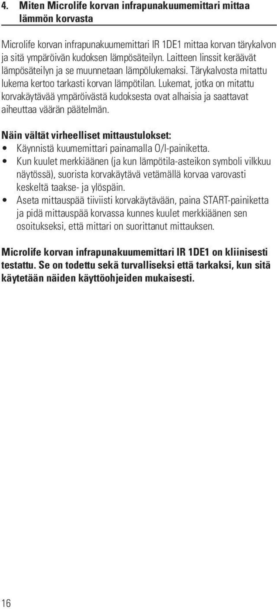 Lukemat, jotka on mitattu korvakäytävää ympäröivästä kudoksesta ovat alhaisia ja saattavat aiheuttaa väärän päätelmän.