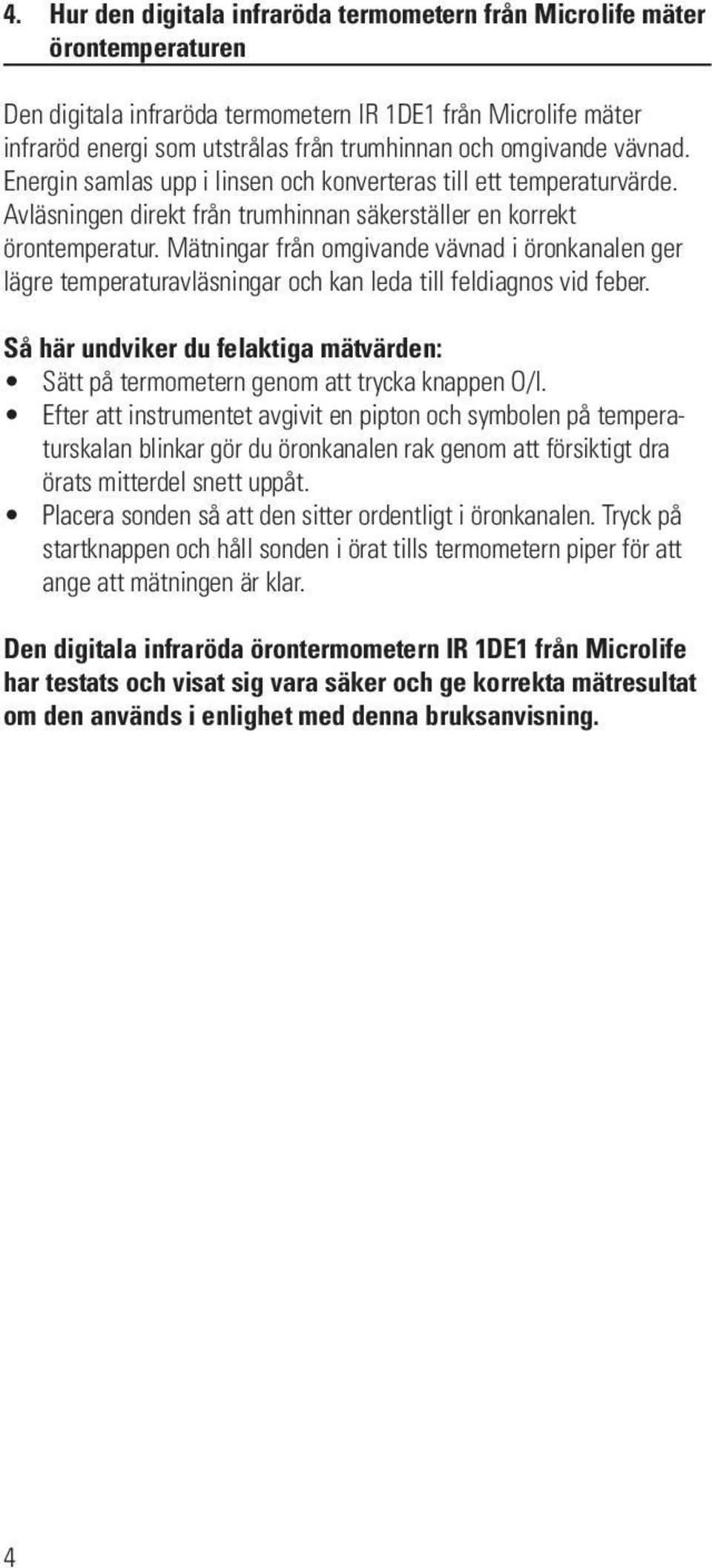 Mätningar från omgivande vävnad i öronkanalen ger lägre temperaturavläsningar och kan leda till feldiagnos vid feber.