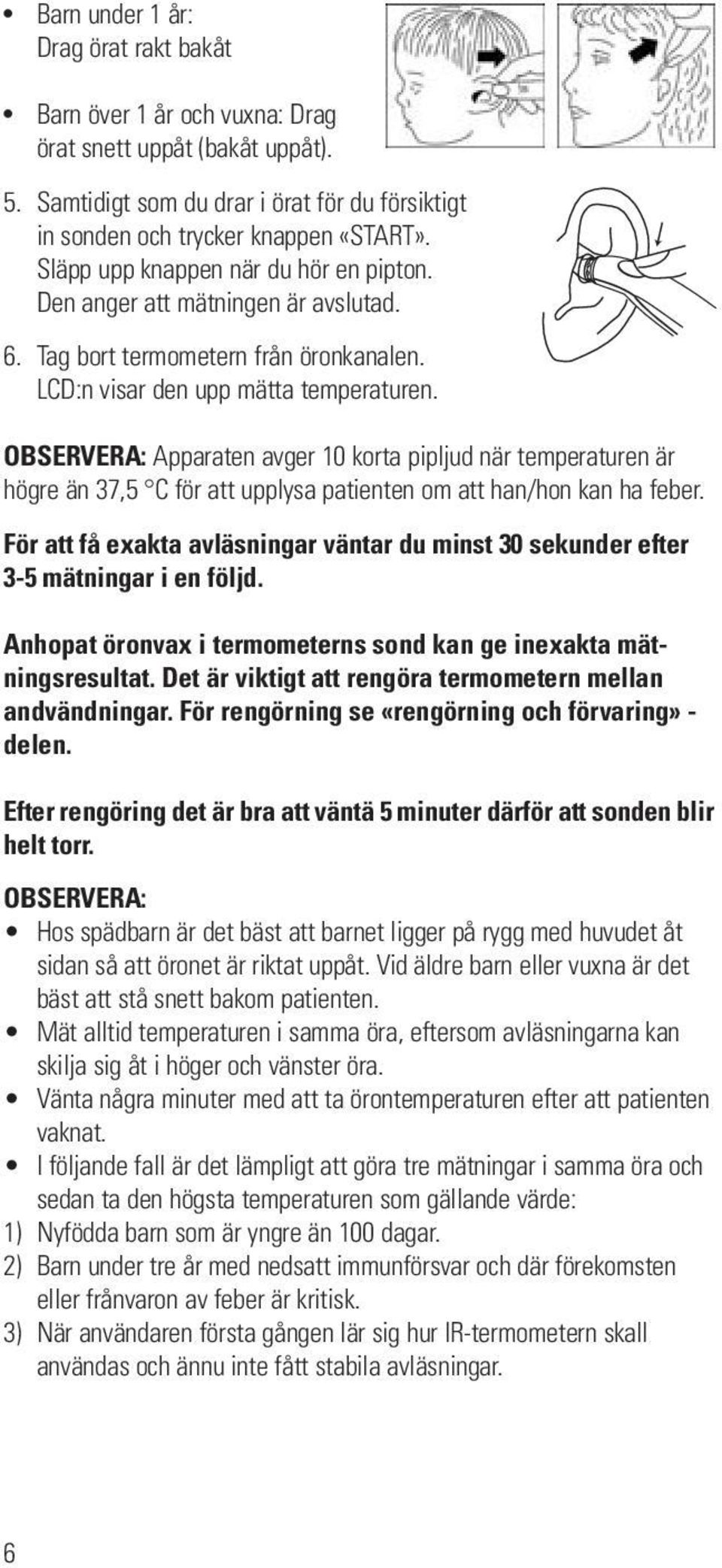 OBSERVERA: Apparaten avger 10 korta pipljud när temperaturen är högre än 37,5 C för att upplysa patienten om att han/hon kan ha feber.