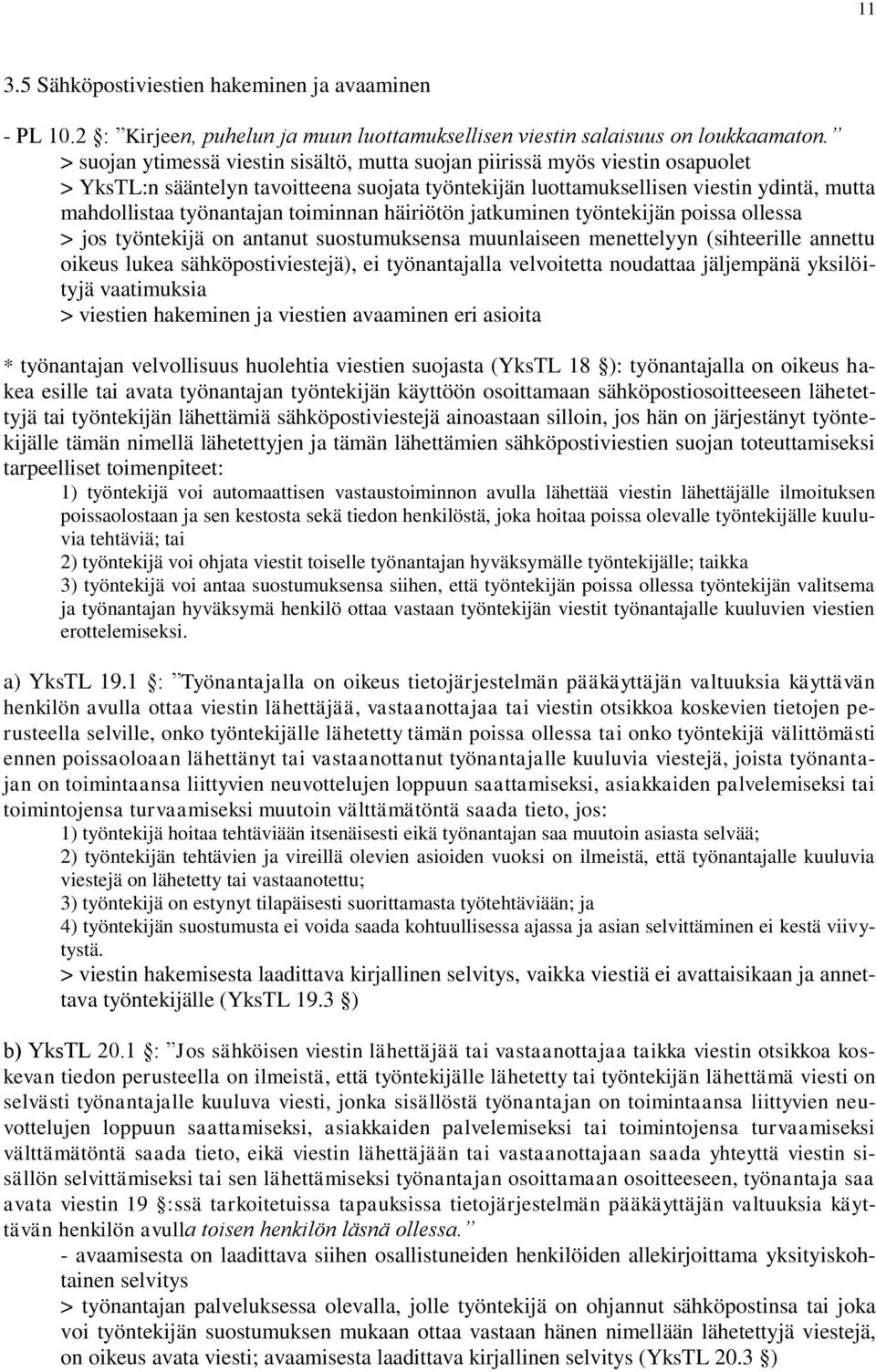 toiminnan häiriötön jatkuminen työntekijän poissa ollessa > jos työntekijä on antanut suostumuksensa muunlaiseen menettelyyn (sihteerille annettu oikeus lukea sähköpostiviestejä), ei työnantajalla