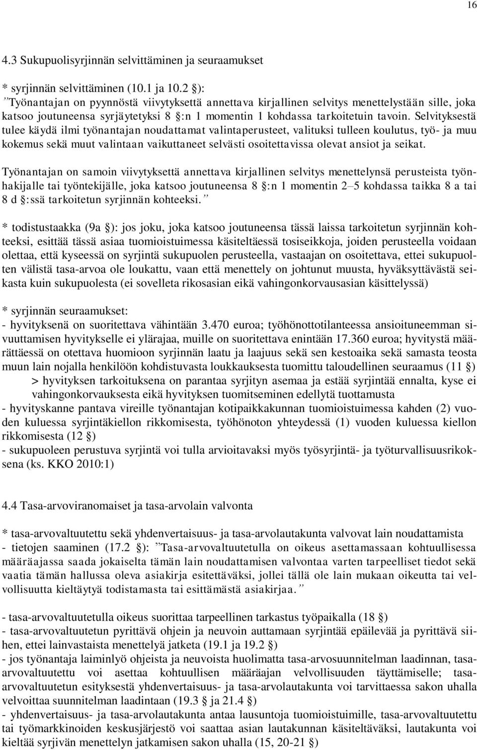 Selvityksestä tulee käydä ilmi työnantajan noudattamat valintaperusteet, valituksi tulleen koulutus, työ- ja muu kokemus sekä muut valintaan vaikuttaneet selvästi osoitettavissa olevat ansiot ja