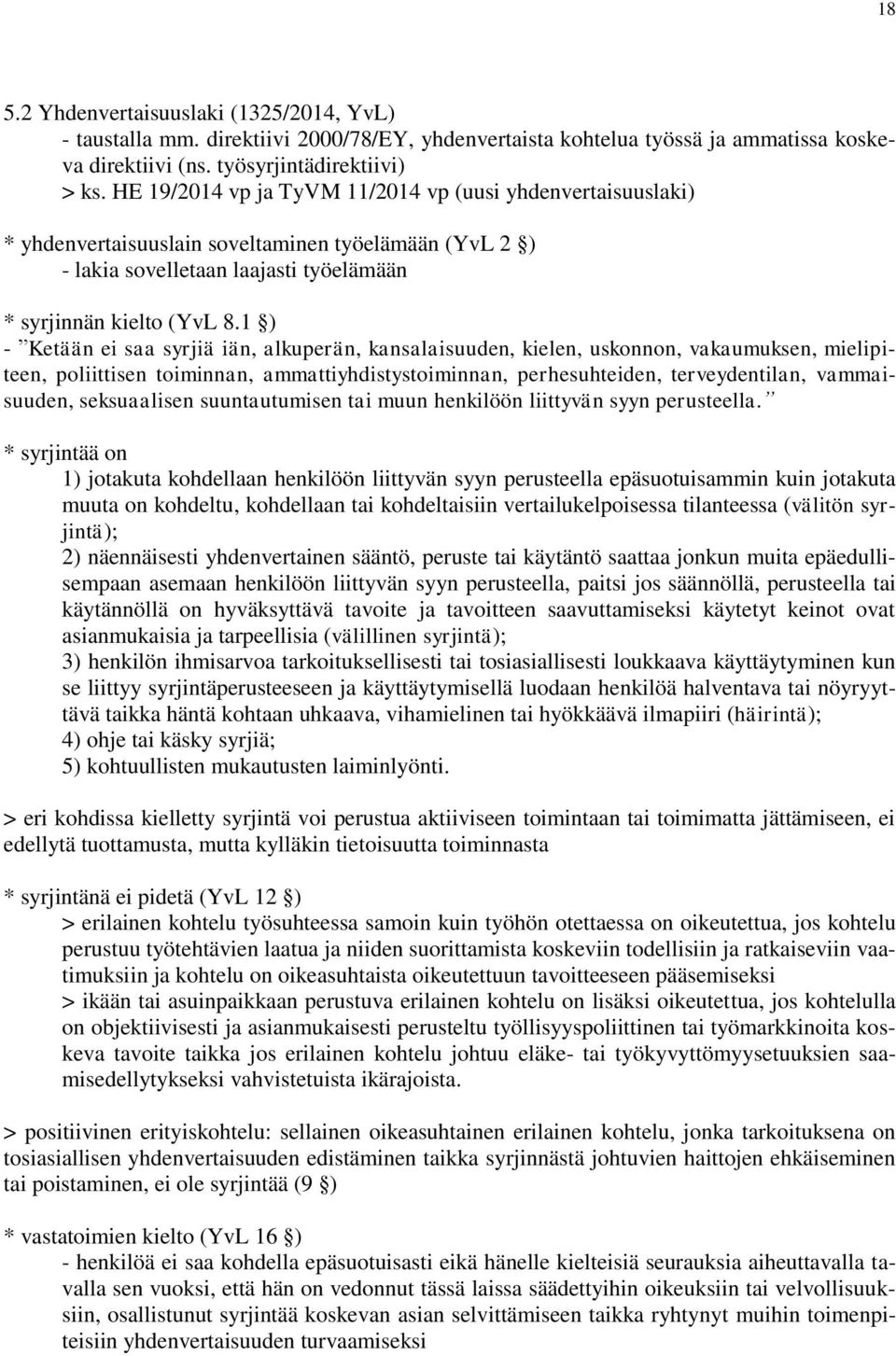 1 ) - Ketään ei saa syrjiä iän, alkuperän, kansalaisuuden, kielen, uskonnon, vakaumuksen, mielipiteen, poliittisen toiminnan, ammattiyhdistystoiminnan, perhesuhteiden, terveydentilan, vammaisuuden,