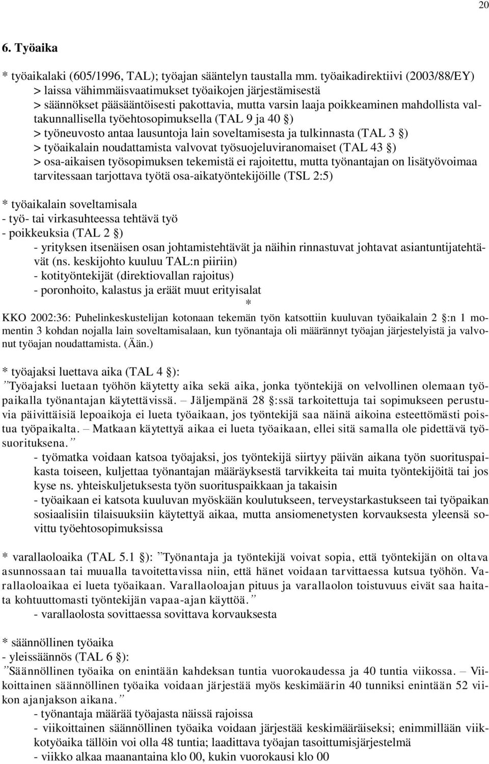 työehtosopimuksella (TAL 9 ja 40 ) > työneuvosto antaa lausuntoja lain soveltamisesta ja tulkinnasta (TAL 3 ) > työaikalain noudattamista valvovat työsuojeluviranomaiset (TAL 43 ) > osa-aikaisen