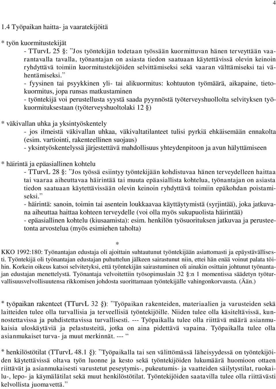 - fyysinen tai psyykkinen yli- tai alikuormitus: kohtuuton työmäärä, aikapaine, tietokuormitus, jopa runsas matkustaminen - työntekijä voi perustellusta syystä saada pyynnöstä työterveyshuollolta