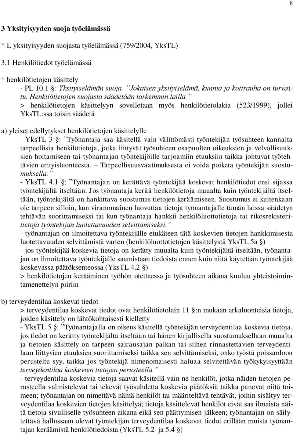 > henkilötietojen käsittelyyn sovelletaan myös henkilötietolakia (523/1999), jollei YksTL:ssa toisin säädetä a) yleiset edellytykset henkilötietojen käsittelylle - YksTL 3 : Työnantaja saa käsitellä