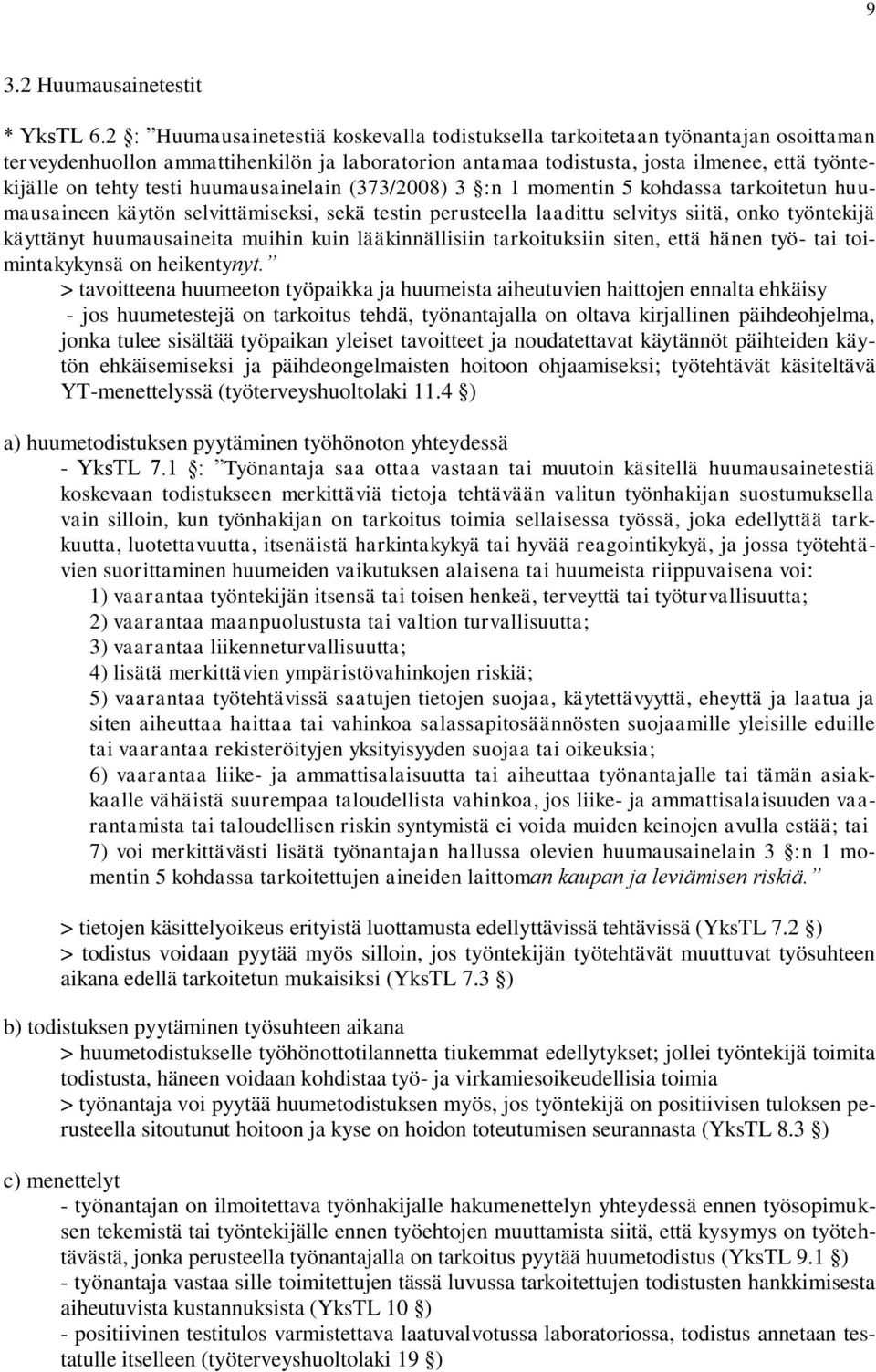 testi huumausainelain (373/2008) 3 :n 1 momentin 5 kohdassa tarkoitetun huumausaineen käytön selvittämiseksi, sekä testin perusteella laadittu selvitys siitä, onko työntekijä käyttänyt huumausaineita