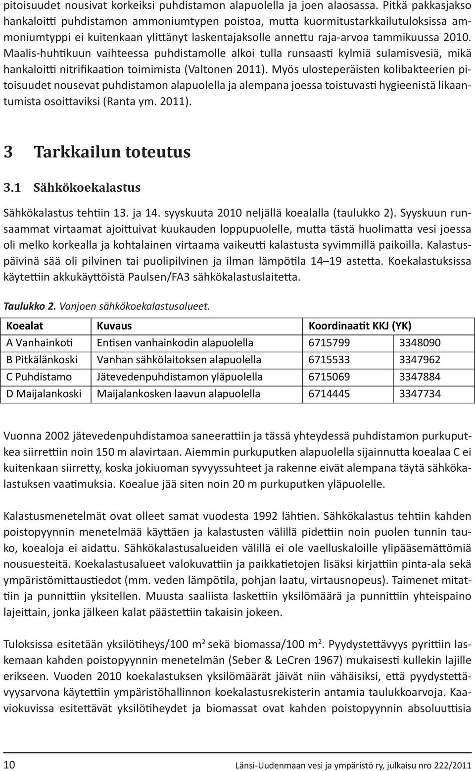 Maalis-huhtikuun vaihteessa puhdistamolle alkoi tulla runsaasti kylmiä sulamisvesiä, mikä hankaloitti nitrifikaation toimimista (Valtonen 2011).