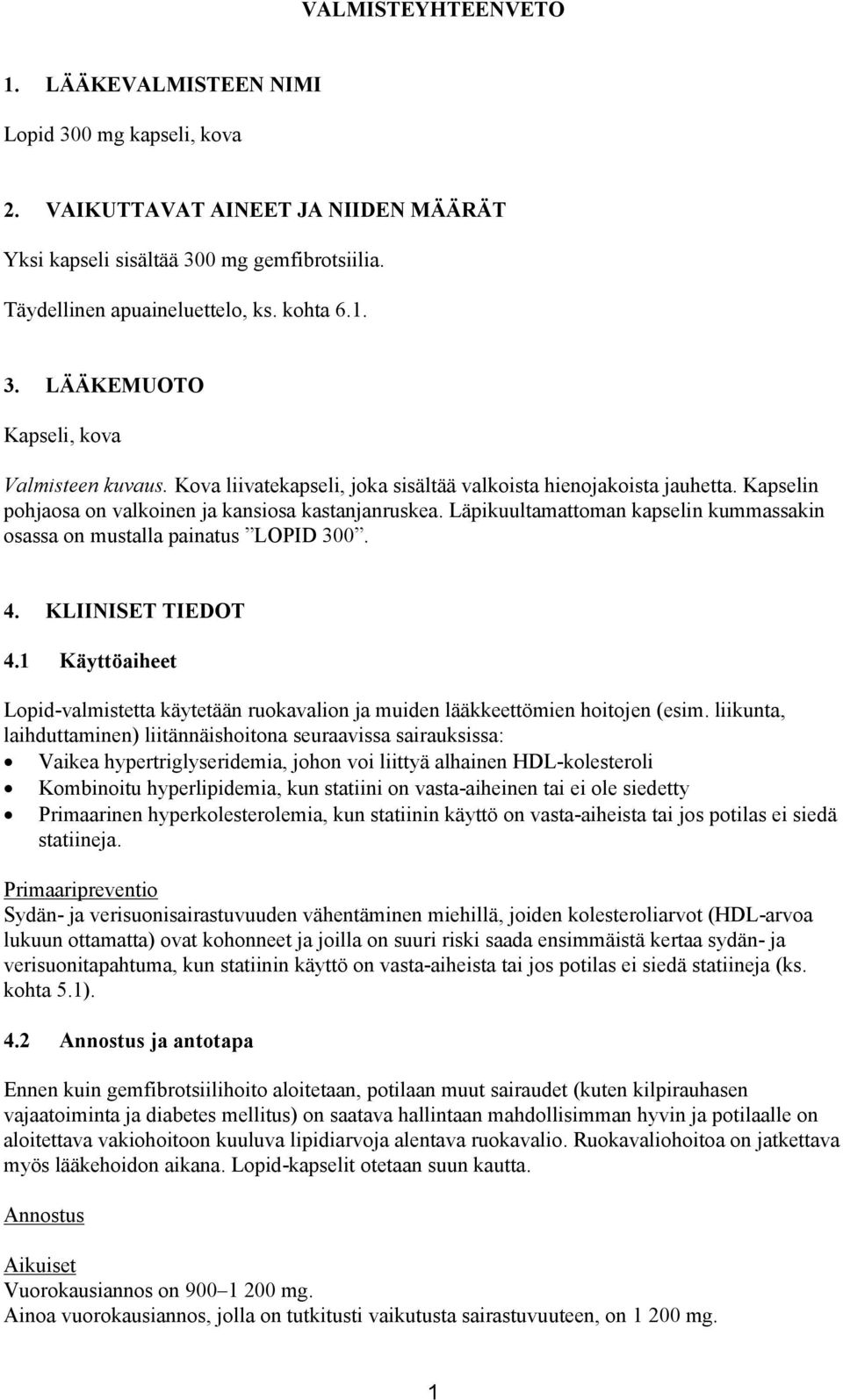 Läpikuultamattoman kapselin kummassakin osassa on mustalla painatus LOPID 300. 4. KLIINISET TIEDOT 4.1 Käyttöaiheet Lopid-valmistetta käytetään ruokavalion ja muiden lääkkeettömien hoitojen (esim.